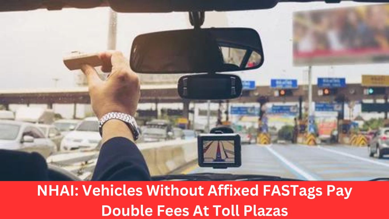 NHAI: Vehicles Without Affixed FASTags Pay Double Fees At Toll Plazas