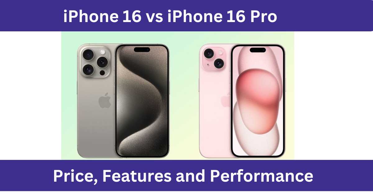 iPhone 16 vs iPhone 16 Pro: Price, Features and Performance